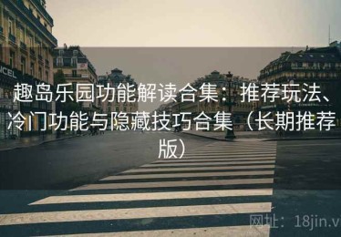 趣岛乐园功能解读合集：推荐玩法、冷门功能与隐藏技巧合集（长期推荐版）
