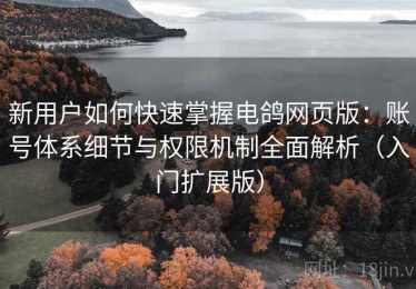 新用户如何快速掌握电鸽网页版：账号体系细节与权限机制全面解析（入门扩展版）
