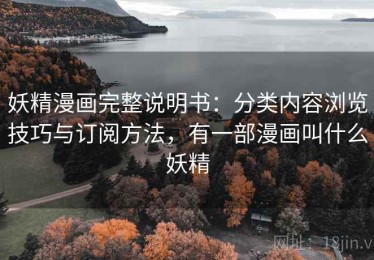 妖精漫画完整说明书：分类内容浏览技巧与订阅方法，有一部漫画叫什么妖精