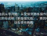 电鸽从零开始：从安装到熟练操作的全阶段说明（新版强化版），赛鸽电动车使用教程