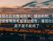 番茄社区完整说明书：缓存机制、加载速度等技术层体验报告，番茄社区是不是不能用了