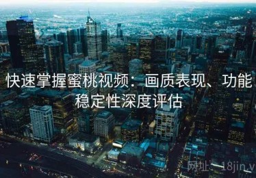 快速掌握蜜桃视频：画质表现、功能稳定性深度评估