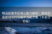 精品欧美专区核心能力解析：高效浏览技巧与时间成本优化方案（专家分析版）