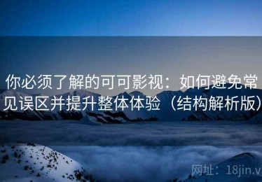 你必须了解的可可影视：如何避免常见误区并提升整体体验（结构解析版）