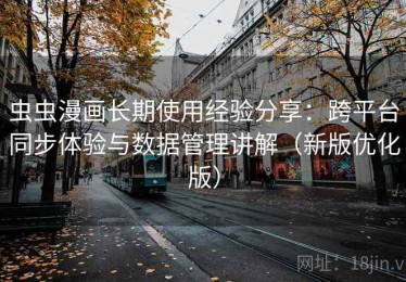 虫虫漫画长期使用经验分享：跨平台同步体验与数据管理讲解（新版优化版）