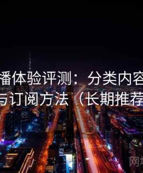 半糖直播体验评测：分类内容浏览技巧与订阅方法（长期推荐版）