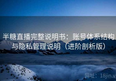 半糖直播完整说明书：账号体系结构与隐私管理说明（进阶剖析版）