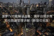 菠萝TV功能解读合集：跨平台同步体验与数据管理讲解（新版优化版）