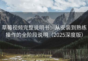 草莓视频完整说明书：从安装到熟练操作的全阶段说明（2025深度版）