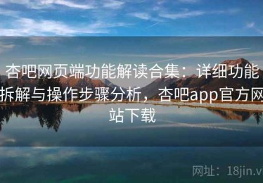 杏吧网页端功能解读合集：详细功能拆解与操作步骤分析，杏吧app官方网站下载