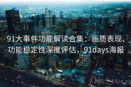 91大事件功能解读合集：画质表现、功能稳定性深度评估，91days海报
