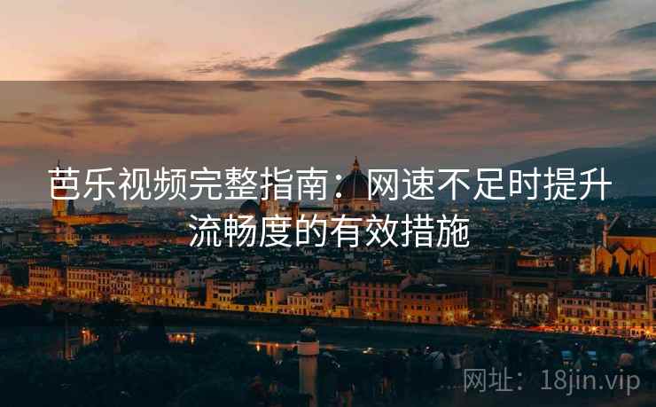 芭乐视频完整指南：网速不足时提升流畅度的有效措施